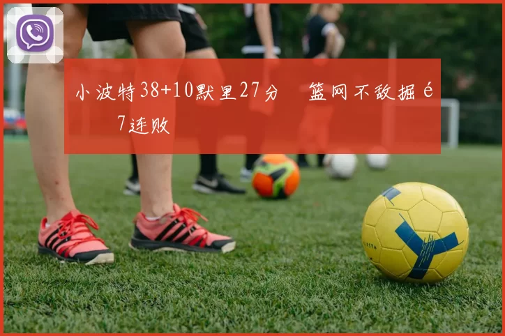 小波特38+10默里27分 篮网不敌掘金7连败